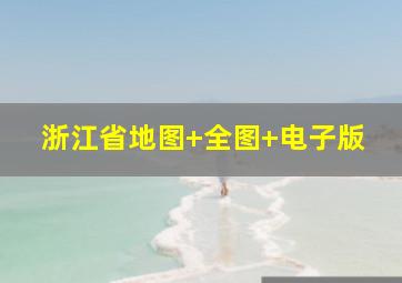 浙江省地图 全图 电子版